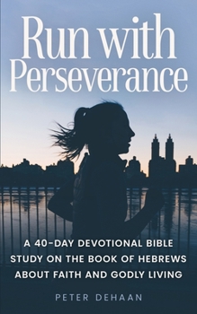 Paperback Run with Perseverance: A 40-Day Devotional Bible Study on the Book of Hebrews about Faith and Godly Living Book