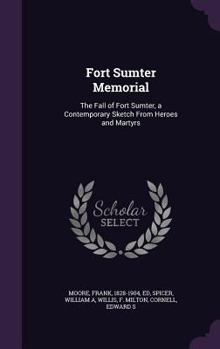 Fort Sumter Memorial: The Fall of Fort Sumter, a Contemporary Sketch from Heroes and Martyrs