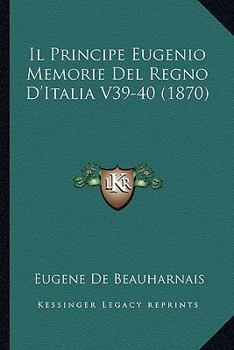 Paperback Il Principe Eugenio Memorie Del Regno D'Italia V39-40 (1870) [Italian] Book
