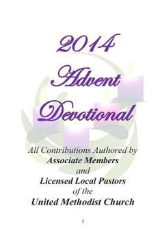 2014 Advent Devotional: Authored by Associate Members and Licensed Local Pastors of the United Methodist Church