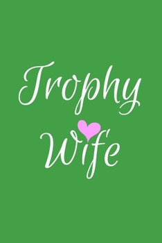 Paperback Trophy Wife: Green Lined Trophy Wife Journal For Gift - Cute Heart Notebook For Men Women - Ruled Writing Diary - 6x9 120 pages Book