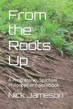 Paperback From the Roots Up: A Progressive, Spiritual Philosopher's Notebook Book