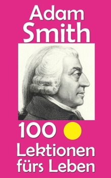 Adam Smith: 100 Lektionen fürs Leben (German Edition)