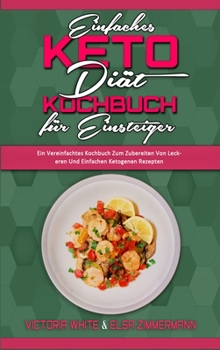 Hardcover Einfaches Keto-Di?t-Kochbuch F?r Einsteiger: Ein Vereinfachtes Kochbuch Zum Zubereiten Von Leckeren Und Einfachen Ketogenen Rezepten (Easy Keto Diet C [German] Book