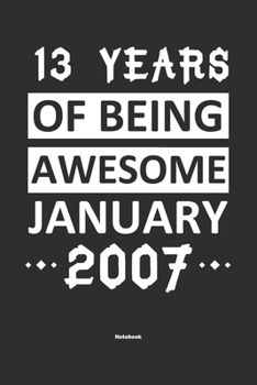 Paperback 13 Years Of Being Awesome January 2007 Notebook: NoteBook / Journla Born in 2007, Happy 13th Birthday Gift, Epic Since 2007 Book