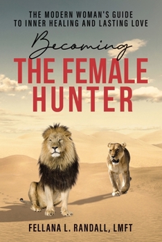 Paperback Becoming the Female Hunter: The Modern Woman's Guide to Inner Healing and Lasting Love Book