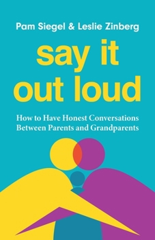 Say It Out Loud: How to Have Honest Conversations Between Parents and Grandparents
