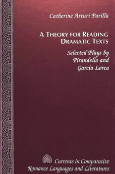 Hardcover A Theory for Reading Dramatic Texts: Selected Plays by Pirandello and García Lorca Book