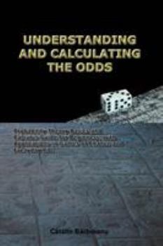 Paperback Understanding and Calculating the Odds: Probability Theory Basics and Calculus Guide for Beginners, with Applications in Games of Chance and Everyday Book