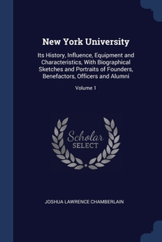 Paperback New York University: Its History, Influence, Equipment and Characteristics, With Biographical Sketches and Portraits of Founders, Benefacto Book
