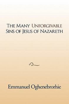 The many unforgivable sins of Jesus of Nazareth