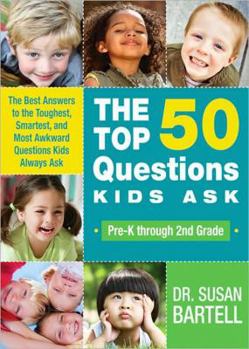 Paperback The Top 50 Questions Kids Ask (Pre-K Through 2nd Grade): The Best Answers to the Toughest, Smartest, and Most Awkward Questions Kids Always Ask Book