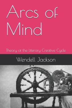 Arcs of Mind: Theory of the Literary Creative Cycle