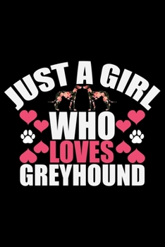 Just A Girl Who Loves Greyhound: Cool Greyhound Dog Journal Notebook - Greyhound Puppy Lover Gifts - Funny Greyhound Dog Notebook - Greyhound Owner Gifts. 6 x 9 in 120 pages