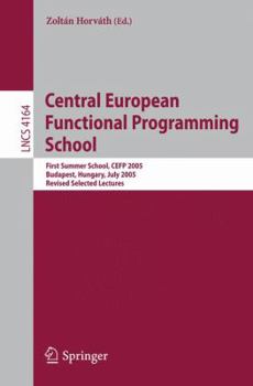 Paperback Central European Functional Programming School: First Central European Summer School, Cefp 2005, Budapest, Hungary, July 4-15, 2005, Revised Selected Book