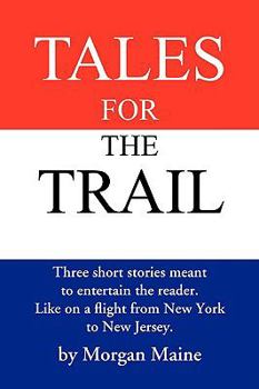 Paperback Tales for the Trail: Three Short Stories Meant to Entertain the Reader. Like on a Flight from New York to New Jersey. Book