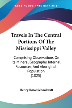 Paperback Travels In The Central Portions Of The Mississippi Valley: Comprising Observations On Its Mineral Geography, Internal Resources, And Aboriginal Popula Book