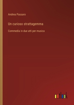 Un curioso strattagemma: Commedia in due atti per musica (Italian Edition)