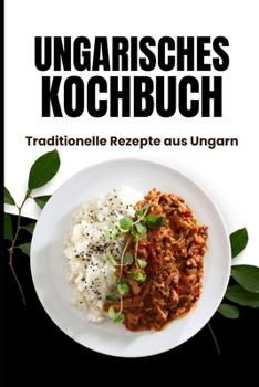 Ungarisches Kochbuch: Traditionelle Rezepte aus Ungarn (German Edition)