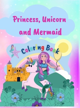 Princess, Unicorn and Memaid Coloring Book: Amazing Coloring Book with Princess, Unicorn and Mermaid -50 Coloring Pages for Girls -Unique and Gorgeous Designs for Girls, Kids Ages 4-8- Perfect Gift