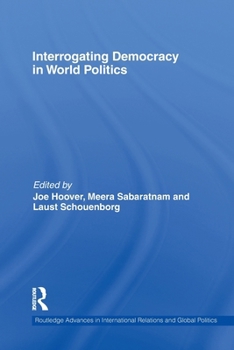 Interrogating Democracy in World Politics (Routledge Advances in International Relations and Global Politics)