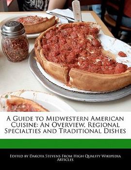 A Guide to Midwestern American Cuisine : An Overview, Regional Specialties and Traditional Dishes