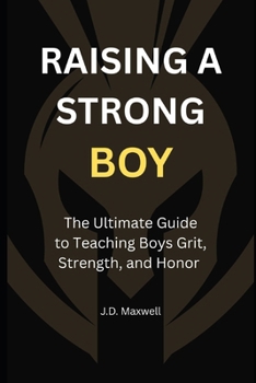 Paperback Raising a Strong Boy: The Ultimate Guide to Teaching Boys Grit, Strength, and Honor Book