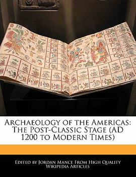 Archaeology of the Americas : The Post-Classic Stage (AD 1200 to Modern Times)