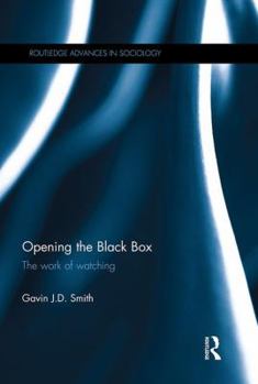 Opening the Black Box: The Work of Watching - Book  of the Routledge Advances in Sociology