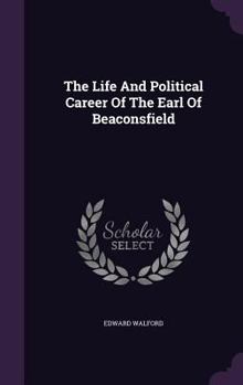Hardcover The Life And Political Career Of The Earl Of Beaconsfield Book