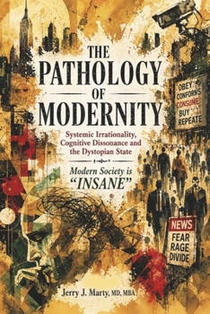 Paperback THE PATHOLOGY OF MODERNITY: Systemic Irrationality, Cognitive Dissonance and the Dystopian State Book