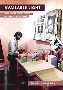 Hardcover Available Light: Omar Badsha and the Struggle for Change in South Africa Book