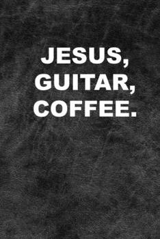 JESUS, GUITAR, COFFEE.: A 6 x 9 Songwriting Idea Notebook for Christian Guitar Players