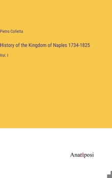 Hardcover History of the Kingdom of Naples 1734-1825: Vol. I Book