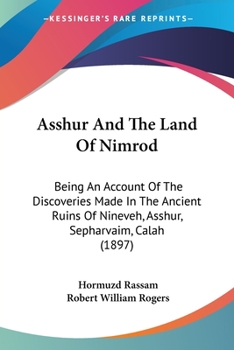 Paperback Asshur And The Land Of Nimrod: Being An Account Of The Discoveries Made In The Ancient Ruins Of Nineveh, Asshur, Sepharvaim, Calah (1897) Book