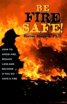 Paperback Be Fire Safe: How to Avoid Fire, Reduce Loss, and Recover from Insurance If You Have a Fire Book