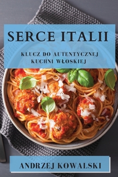 Paperback Serce Italii: Klucz do Autentycznej Kuchni Wloskiej [Polish] Book