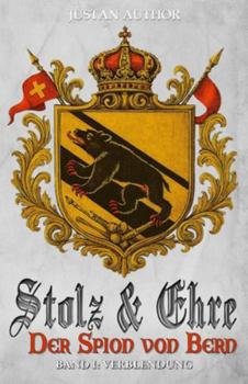 Stolz & Ehre – Der Spion von Bern Band I: Verblendung – Historische Roman-Reihe über die Schweiz im Strudel der Französischen Revolution