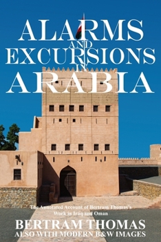 Paperback Alarms and Excursions in Arabia: The Life and Works of Bertram Thomas in Early 20th Century Iraq and Oman Book