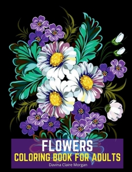 Flowers Coloring Book for Adults: Stress Relieving Designs with Flowers for Adults | 40 Premium Coloring Pages with Amazing Designs for Stress Relief, Relaxation and Creativity