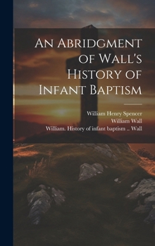 Hardcover An Abridgment of Wall's History of Infant Baptism Book