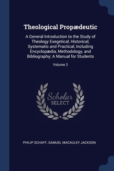 Paperback Theological Propædeutic: A General Introduction to the Study of Theology Exegetical, Historical, Systematic and Practical, Including Encyclopæd Book