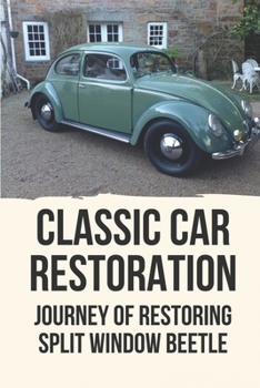 Paperback Classic Car Restoration: Journey Of Restoring Split Window Beetle: Ultimate Classic Car Restoration Journey Book