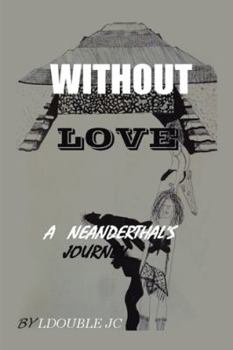 Hardcover Without Love: A Neanderthal's Journey Book