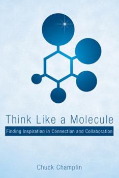 Paperback Think Like a Molecule: Finding Inspiration in Connection and Collaboration Book