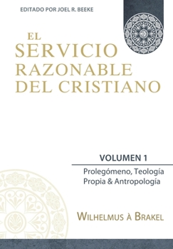 Paperback El Servicio Razonable del Cristiano - Vol. 1: Prolegomeno, Teologia Propia & Antropologia [Spanish] Book