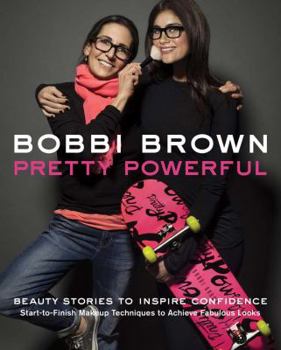 Hardcover Bobbi Brown: Pretty Powerful: Beauty Stories to Inspire Confidence: Start-To-Finish Makeup Techniques to Achieve Fabulous Looks Book