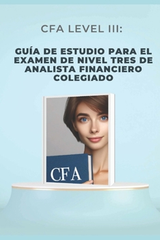 CFA Level III: Guía de estudio para el examen de nivel tres de analista financiero colegiado (CFA Exams) (Spanish Edition)