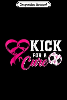 Paperback Composition Notebook: Kick For A Cure Soccer Breast Cancer Awareness Gift Journal/Notebook Blank Lined Ruled 6x9 100 Pages Book