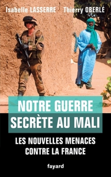 Notre Guerre Secrete Au Mali: Les Nouvelles Menaces Contre La France
